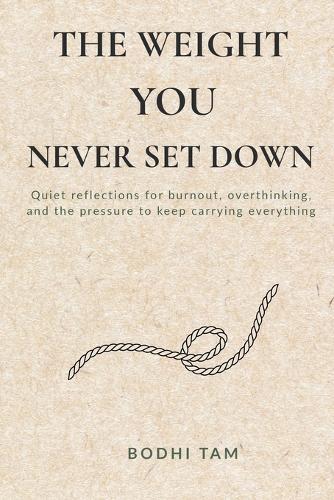 The Weight You Never Set Down: Quiet reflections for burnout, overthinking, and the pressure to keep carrying everything