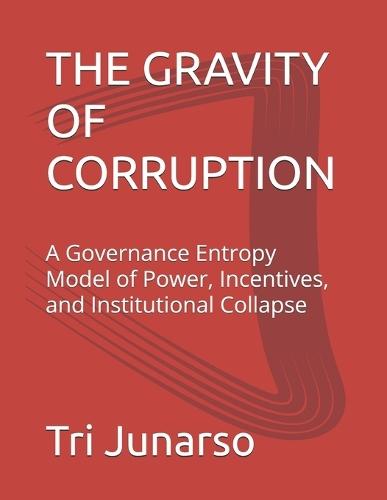 The Gravity of Corruption: A Governance Entropy Model of Power, Incentives, and Institutional Collapse