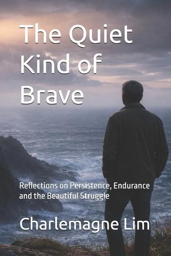 The Quiet Kind of Brave: Reflections on Persistence, Endurance and the Beautiful Struggle
