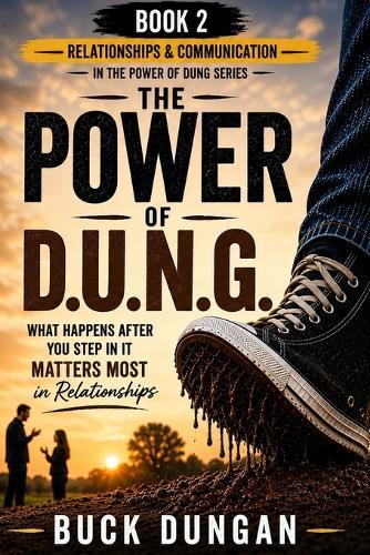 The Power of DUNG (D.U.N.G.): What Happens After You Step In It Matters Most in Relationships (Book 2 in The Power of DUNG series)