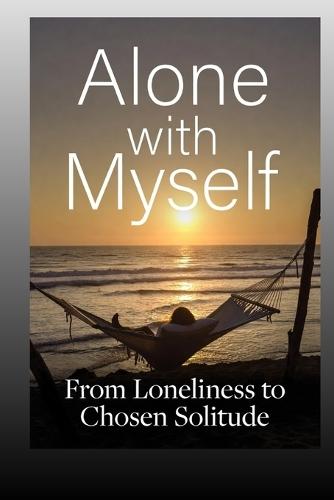 Alone with Myself: From Loneliness to Chosen Solitude