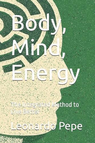 Body, Mind, Energy: The Integrated Method to Live Better