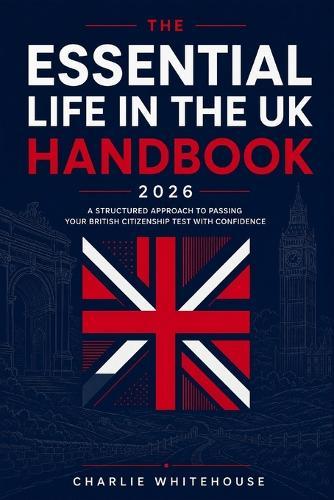 The Essential Life in the UK Handbook 2026: A Structured Approach to Passing Your British Citizenship Test with Confidence