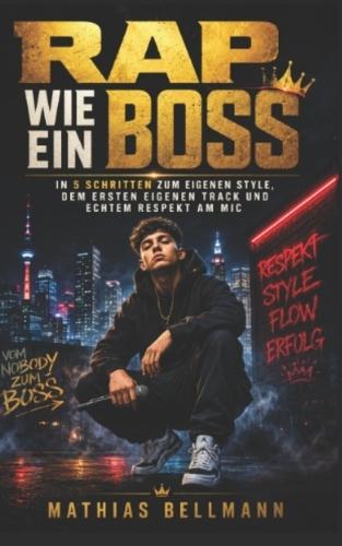 Rap wie ein Boss: In 5 Schritten zum eigenen Style, dem ersten eigenen Track und echtem Respekt am Mic