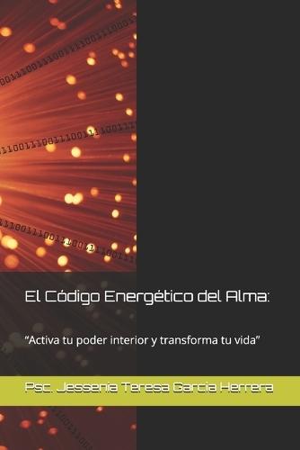 El Código Energético del Alma: : ""Activa tu poder interior y transforma tu vida""