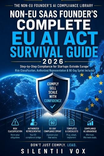 Non-EU SaaS Founder's Complete EU AI Act Survival Guide 2026: Step-by-Step Compliance for Startups Outside Europe - Risk Classification, Authorized Representative & 90-Day Sprint Included