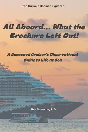 ALL ABOARD... What the Brochure Left Out!: A Seasoned Cruiser's Observational Guide to Life at Sea