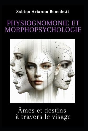 Physiognomonie et morphopsychologie: Âmes et destins à travers le visage