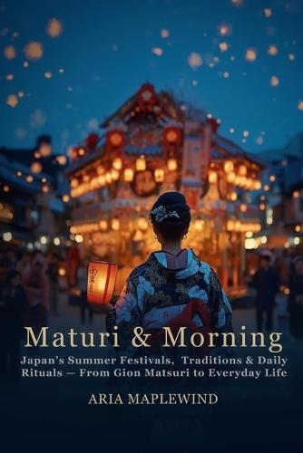 Matsuri & Mornings: Japan's Summer Festivals, Traditions & Daily Rituals - From Gion Matsuri to Everyday Life