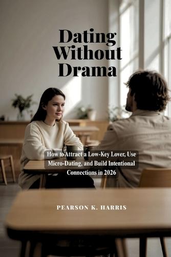 Dating Without Drama: How to Attract a Low-Key Lover, Use Micro-Dating, and Build Intentional Connections in 2026's New Dating Culture