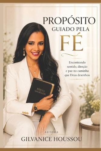 Propósito Guiado pela Fé: Encontrando sentido, direção e paz no caminho que Deus desenhou