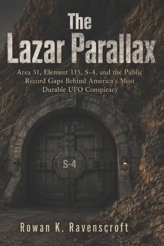The Lazar Parallax: Area 51, Element 115, S-4, and the Public Record Gaps Behind America's Most Durable UFO Conspiracy