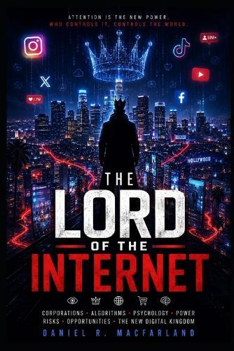 The Lord of The Internet: Power, Algorithms, and the Psychological War for Human Attention