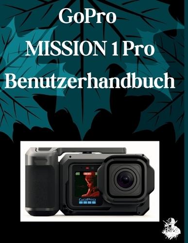 GoPro MISSION 1 Pro Benutzerhandbuch: Eine übersichtliche und detaillierte Anleitung zu Kameraeinstellungen und Fehlerbehebung für Anfänger und Senioren