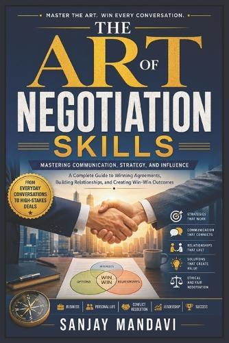 The Art of Negotiation Skills: Mastering Communication, Strategy and Influence