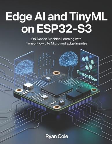 Edge AI and TinyML on ESP32-S3: On-Device Machine Learning with TensorFlow Lite Micro and Edge Impulse