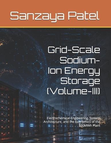 Grid-Scale Sodium-Ion Energy Storage (Volume-III): Electrochemical Engineering, System Architecture, and the Economics of the 100MWh Plant