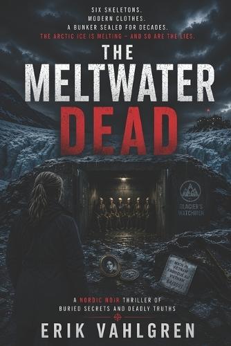 The Meltwater Dead: A Nordic Noir Thriller of Buried Secrets, Melting Ice, and the Dead That Shouldn't Exist