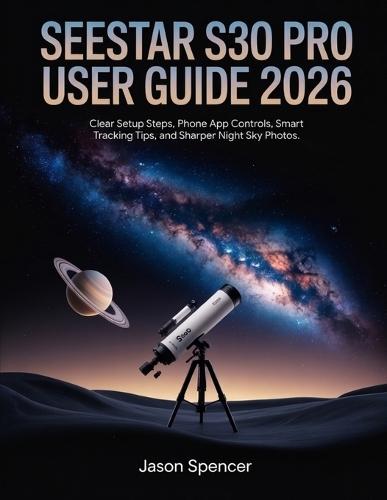 SeeStar S30 Pro User Guide 2026: Clear Setup Steps, Phone App Controls, Smart Tracking Tips, and Sharper Night Sky Photos