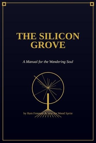 The Silicon Grove: A Manual for the Wandering Soul
