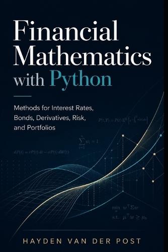 Financial Mathematics with Python: Methods for Interest Rates, Bonds, Derivatives, Risk, and Portfolios