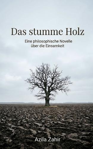 Das stumme Holz: Eine philosophische Novelle über die Einsamkeit