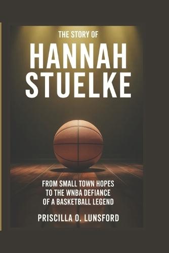 The Story of Hannah Stuelke: From Small Town Hopes to the WNBA Draft Defiance of a Basketball Legend