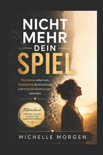 Nicht mehr dein Spiel: Narzissmus erkennen, Gaslighting durchschauen und toxische Beziehungen beenden - Mitmachbuch