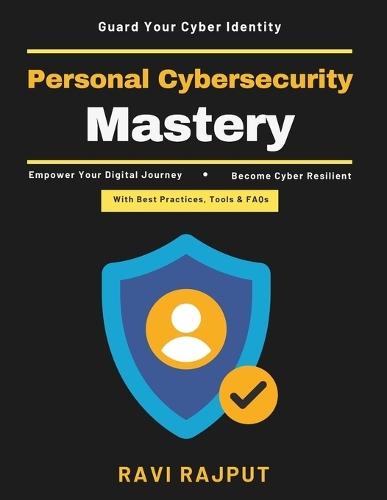 Personal Cybersecurity Mastery: Secure Digital Habits Data Breach Recovery Phishing Prevention Home Network Security Advanced Cyber Defense Human-Centered Security Cybercrime Protection