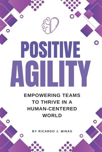 Positive Agility: Empowering Teams to Thrive in a Human-Centered World