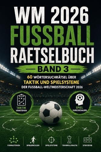 WM 2026 Fussball Raetselbuch Band 3: 60 Wörtersuchrätsel über Taktik und Spielsysteme der Fußball-Weltmeisterschaft 2026