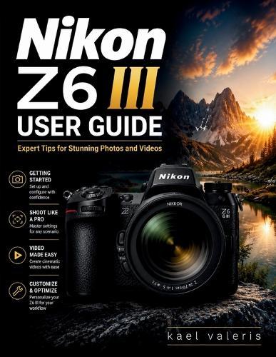 Nikon Z6 III User Guide: Expert Tips for Stunning Photos and Videos