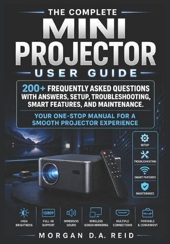 The Complete Mini Projector User Guide: 200+ Frequently Asked Questions with Answers, Setup, Troubleshooting, Smart Features, and Maintenance.