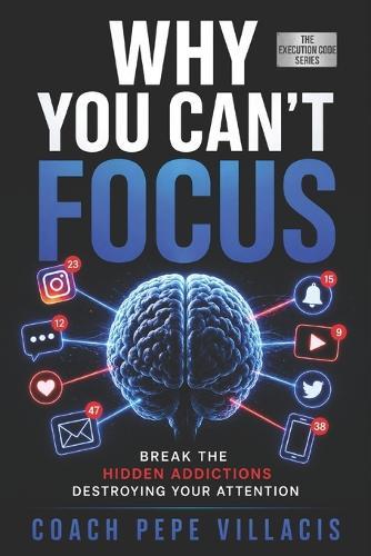 Why You Can't Focus: Escape Distraction, Regain Clarity and Master Your Attention