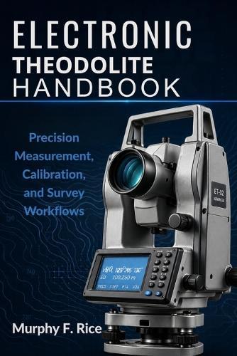 Electronic Theodolite Handbook: Precision Measurement, Calibration, and Survey Workflows
