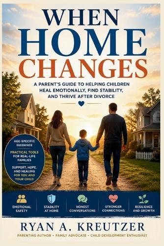 When Home Changes: A Parent's Guide to Helping Children Heal Emotionally, Find Stability, and Thrive After Divorce.