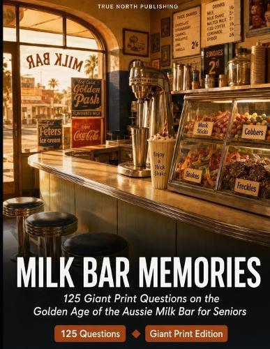 Milk Bar Memories: 125 Giant Print Questions on the Golden Age of the Aussie Milk Bar for Seniors - 1932 to 1977