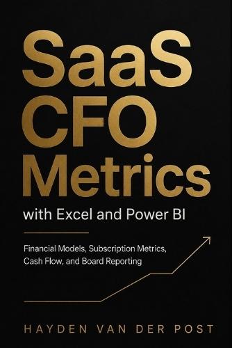 SaaS CFO Metrics with Excel and Power BI: Financial Models, Subscription Metrics, Cash Flow, and Board Reporting