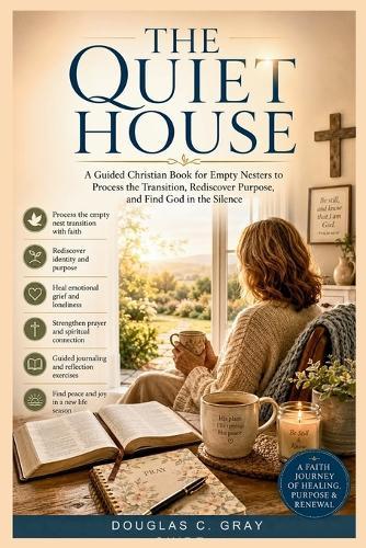 The Quiet House: A Guided Christian Book for Empty Nesters to Process the Transition, Rediscover Purpose, and Find God in the Silence