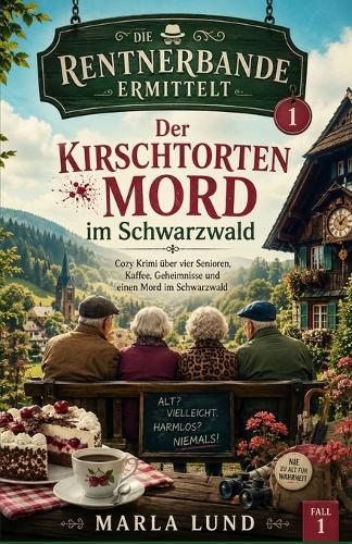 Die Rentnerbande ermittelt - Der Kirschtortenmord im Schwarzwald: Cozy Schwarzwald-Krimi über vier Senioren, Kaffee, Geheimnisse und einen Mord