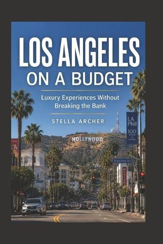 Los Angeles on a Budget 2026: Luxury Experiences Without Breaking the Bank