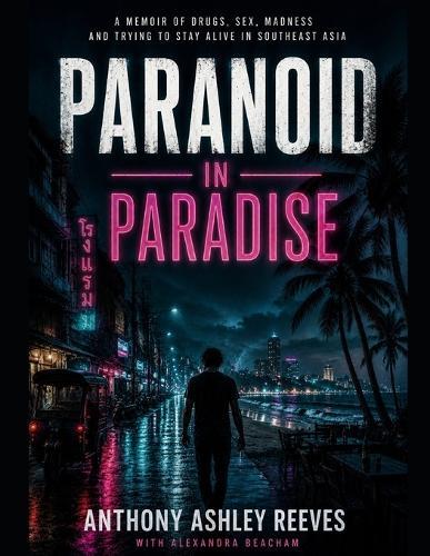 Paranoid in Paradise: A Memoir of Drugs, Sex, Madness, and Trying to Stay Alive in South East Asia