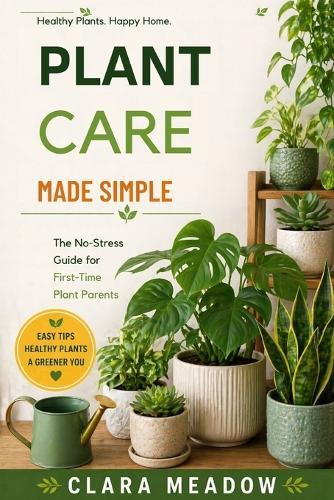 Plant Care Made Simple: The No-Stress Guide for First-Time Plant Parents