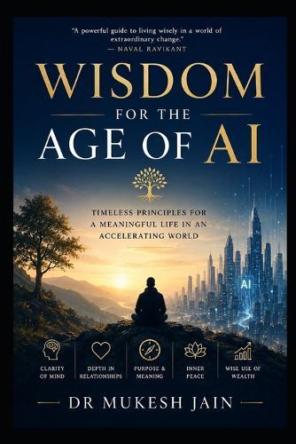 Wisdom for the Age of AI: Timeless Principles for a Meaningful Life in an Accelerating World