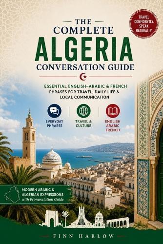The Complete Algeria Conversation Guide: Essential English-Arabic & French Phrases for Travel, Daily Life & Local Communication