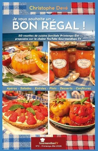 Je vous souhaite un BON RÉGAL - N°2: Par Christophe Devé - Gourmandises TV - 50 recettes printemps-été 2026