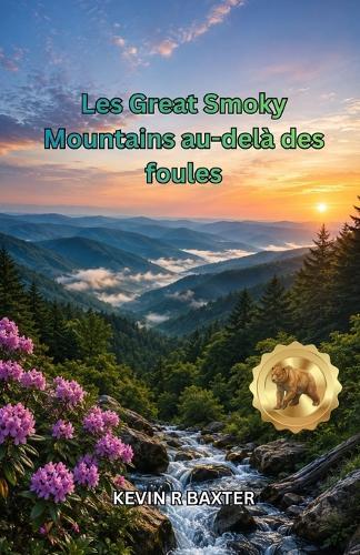 Les Great Smoky Mountains au-delà des foules: Trésors cachés, routes panoramiques, chutes d'eau, sentiers tranquilles, expériences locales et conseils de planification astucieux pour une aventure inoubliable