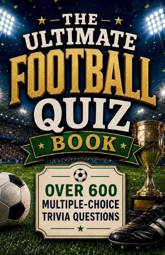 The Ultimate Football Quiz Book: Over 600 Multiple-Choice Trivia Questions