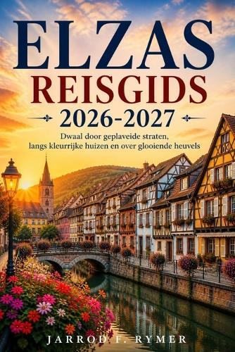 Elzas Reisgids 2026-2027: Dwaal door geplaveide straten, langs kleurrijke huizen en over glooiende heuvels