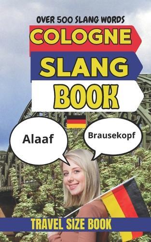 Cologne Urban Dictionary: The Ultimate Guide to Cologne Slang, Karneval Language, Veedel Culture, and Kölsch Humor